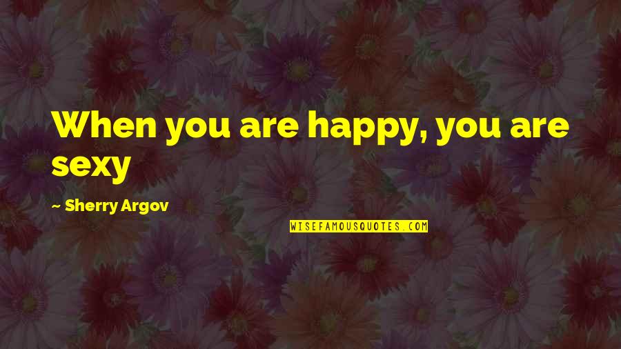 Argov Quotes By Sherry Argov: When you are happy, you are sexy Argov Quotes By Sherry Argov: When you are happy, you are sexy