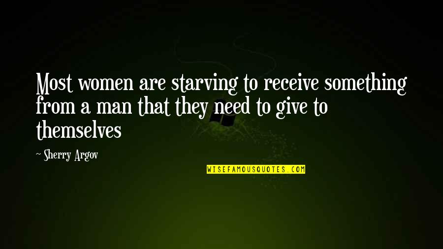 Argov Quotes By Sherry Argov: Most women are starving to receive something from