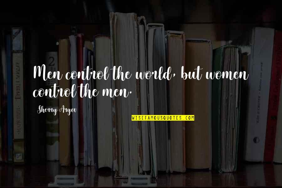 Argov Sherry Quotes By Sherry Argov: Men control the world, but women control the