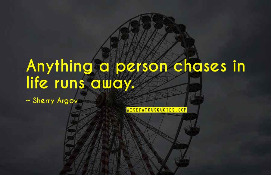 Argov Sherry Quotes By Sherry Argov: Anything a person chases in life runs away.