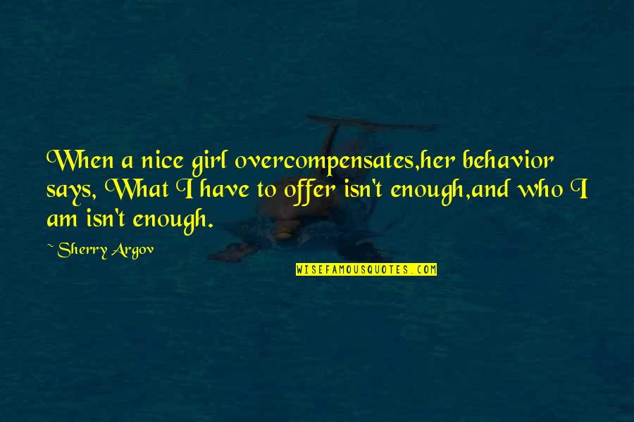 Argov Sherry Quotes By Sherry Argov: When a nice girl overcompensates,her behavior says, What