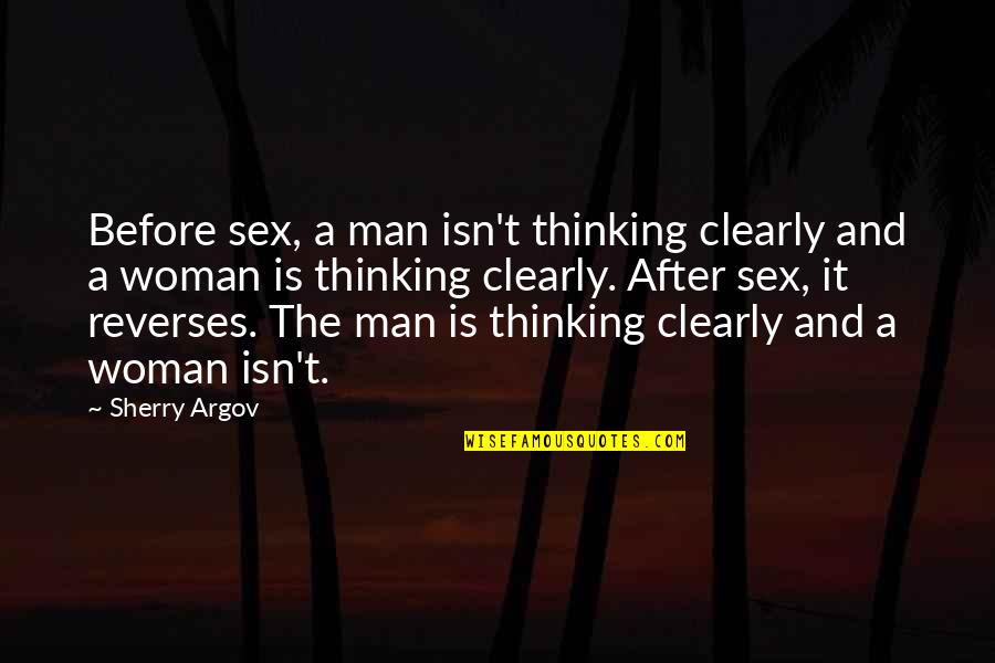 Argov Sherry Quotes By Sherry Argov: Before sex, a man isn't thinking clearly and