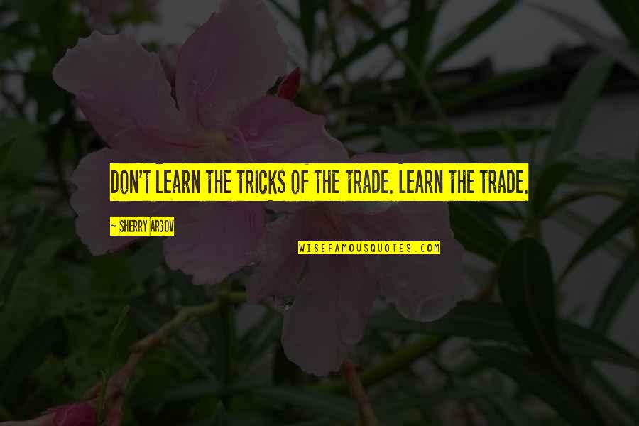 Argov Sherry Quotes By Sherry Argov: Don't learn the tricks of the trade. Learn