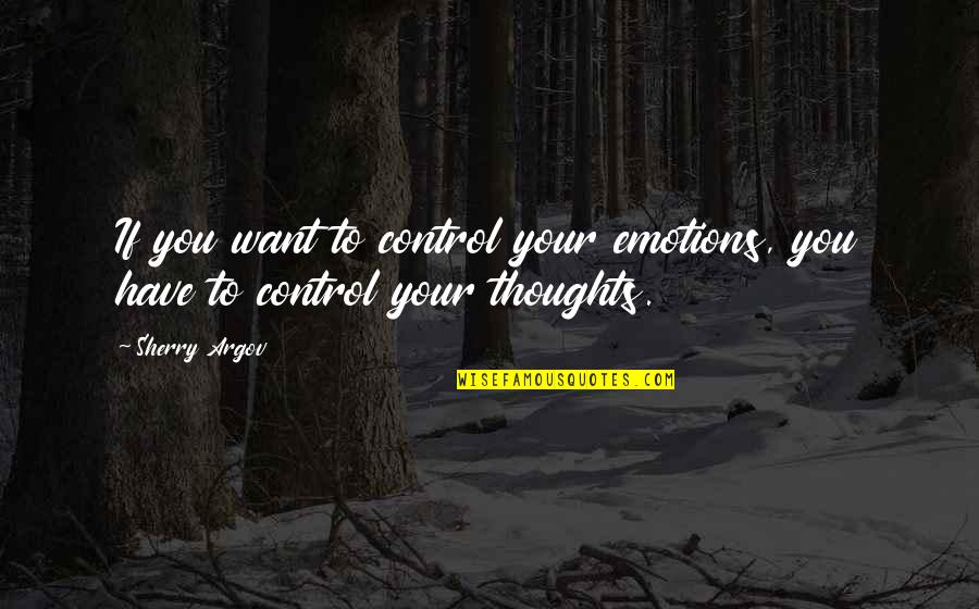 Argov Sherry Quotes By Sherry Argov: If you want to control your emotions, you