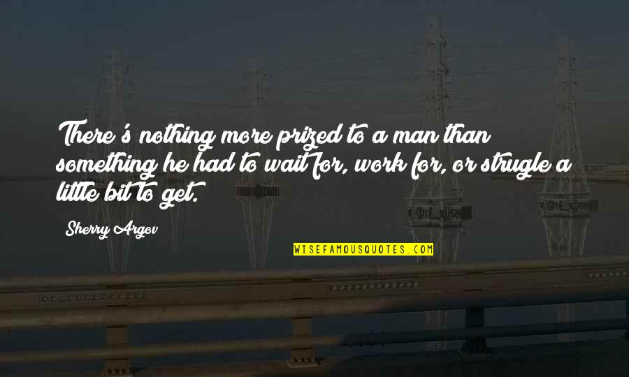 Argov Sherry Quotes By Sherry Argov: There's nothing more prized to a man than