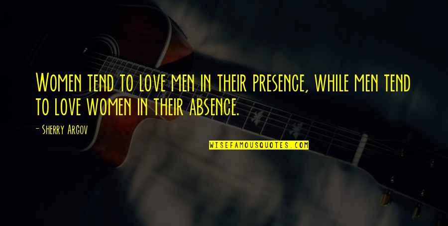 Argov Sherry Quotes By Sherry Argov: Women tend to love men in their presence,
