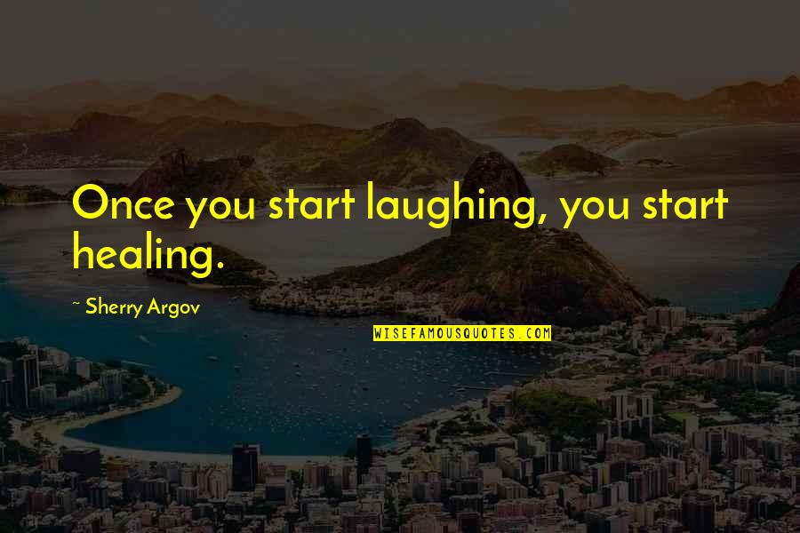 Argov Sherry Quotes By Sherry Argov: Once you start laughing, you start healing.