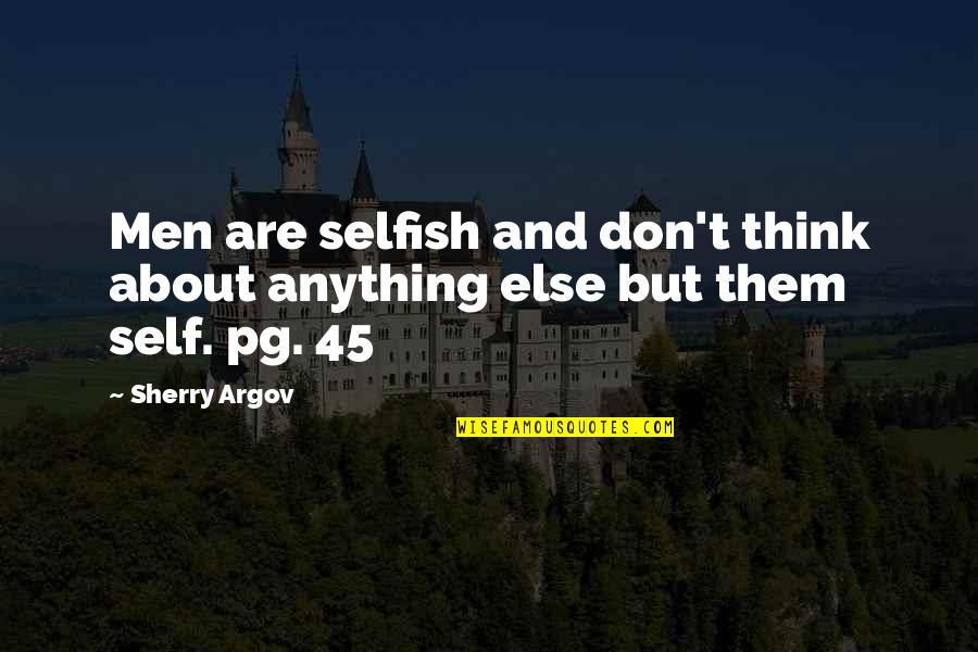 Argov Sherry Quotes By Sherry Argov: Men are selfish and don't think about anything