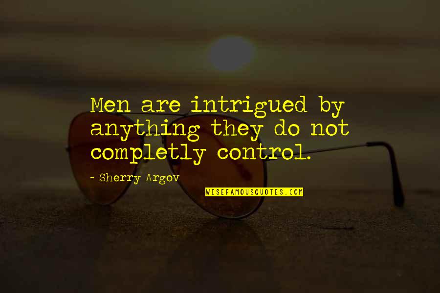 Argov Sherry Quotes By Sherry Argov: Men are intrigued by anything they do not