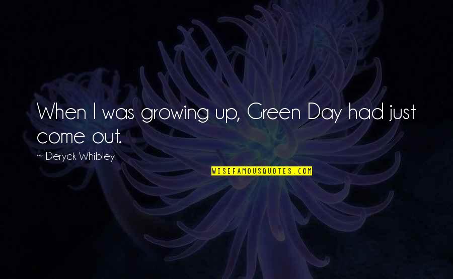Argriculture Quotes By Deryck Whibley: When I was growing up, Green Day had