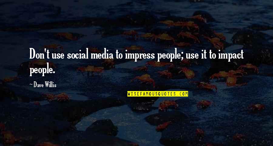 Arguable Claim Quotes By Dave Willis: Don't use social media to impress people; use