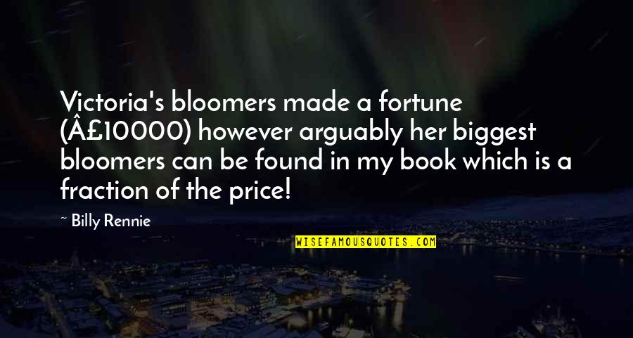 Arguably Quotes By Billy Rennie: Victoria's bloomers made a fortune (Â£10000) however arguably