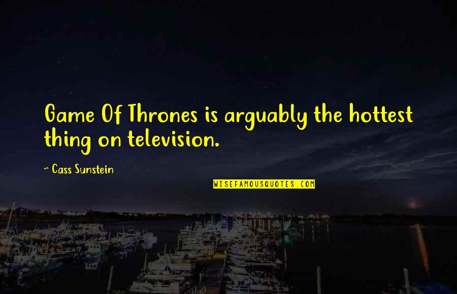 Arguably Quotes By Cass Sunstein: Game Of Thrones is arguably the hottest thing