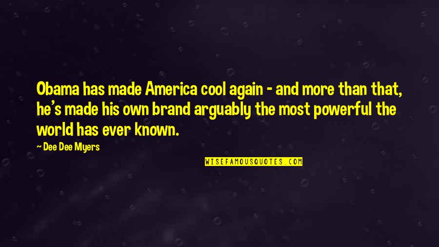 Arguably Quotes By Dee Dee Myers: Obama has made America cool again - and