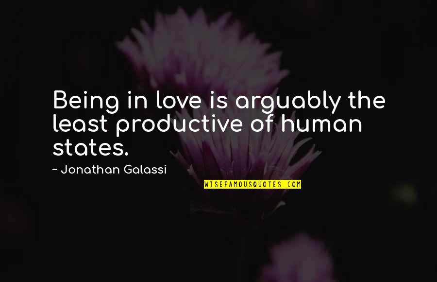 Arguably Quotes By Jonathan Galassi: Being in love is arguably the least productive