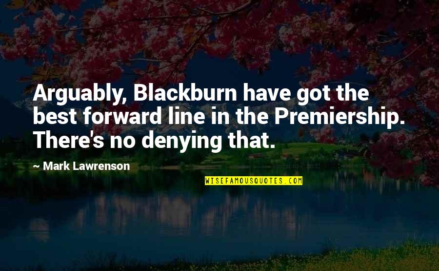 Arguably Quotes By Mark Lawrenson: Arguably, Blackburn have got the best forward line