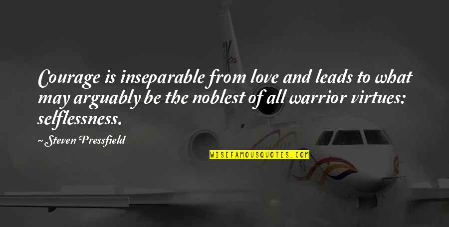 Arguably Quotes By Steven Pressfield: Courage is inseparable from love and leads to
