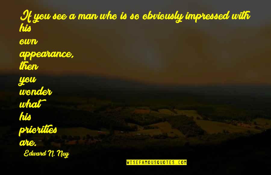 Argubright Family Quotes By Edward N. Ney: If you see a man who is so Argubright Family Quotes By Edward N. Ney: If you see a man who is so