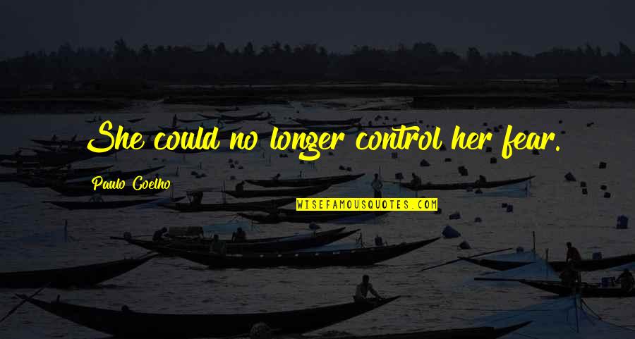 Argubright Marisa Quotes By Paulo Coelho: She could no longer control her fear.