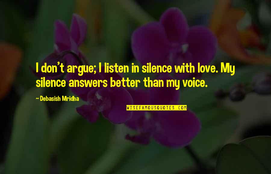 Argue And Love Quotes By Debasish Mridha: I don't argue; I listen in silence with Argue And Love Quotes By Debasish Mridha: I don't argue; I listen in silence with