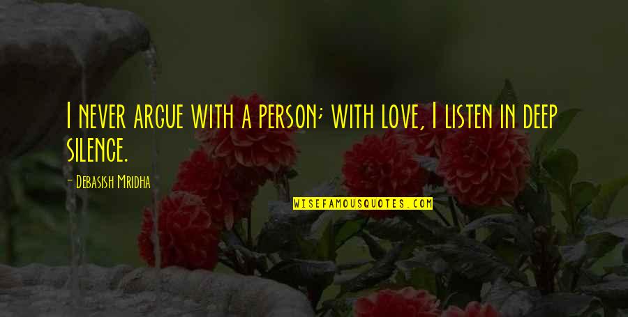 Argue And Love Quotes By Debasish Mridha: I never argue with a person; with love, Argue And Love Quotes By Debasish Mridha: I never argue with a person; with love,