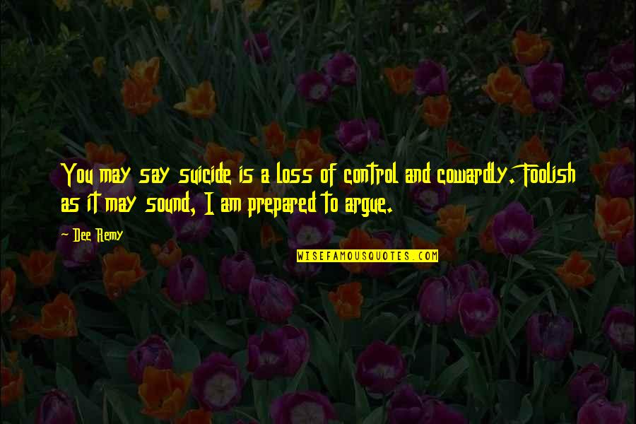 Argue And Love Quotes By Dee Remy: You may say suicide is a loss of