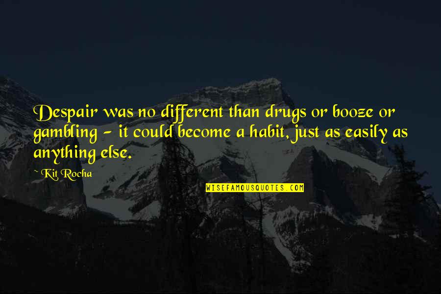 Argue And Love Quotes By Kit Rocha: Despair was no different than drugs or booze Argue And Love Quotes By Kit Rocha: Despair was no different than drugs or booze