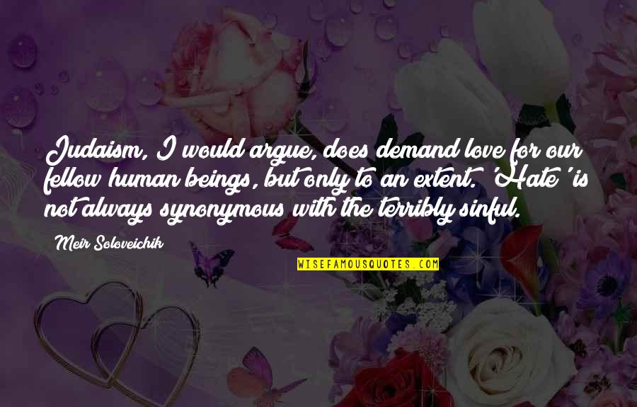 Argue And Love Quotes By Meir Soloveichik: Judaism, I would argue, does demand love for Argue And Love Quotes By Meir Soloveichik: Judaism, I would argue, does demand love for