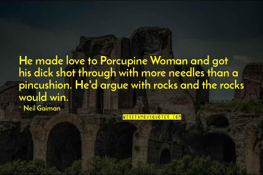 Argue And Love Quotes By Neil Gaiman: He made love to Porcupine Woman and got