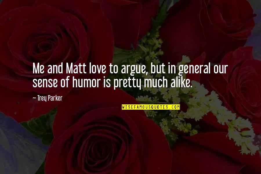 Argue And Love Quotes By Trey Parker: Me and Matt love to argue, but in
