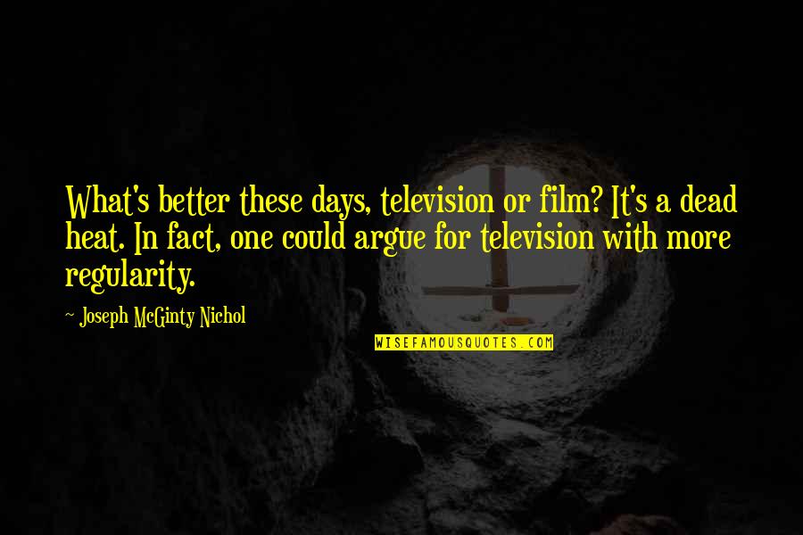 Argue Facts Quotes By Joseph McGinty Nichol: What's better these days, television or film? It's