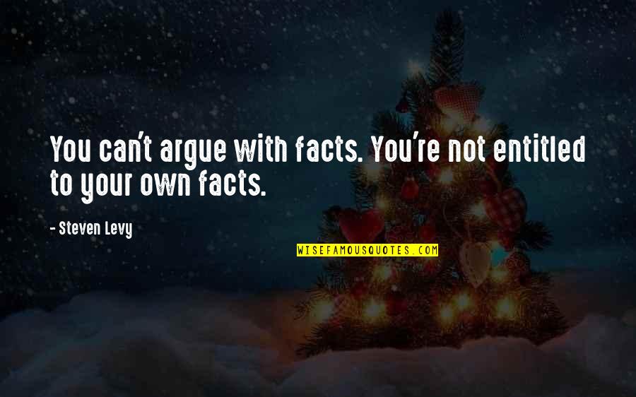 Argue Facts Quotes By Steven Levy: You can't argue with facts. You're not entitled