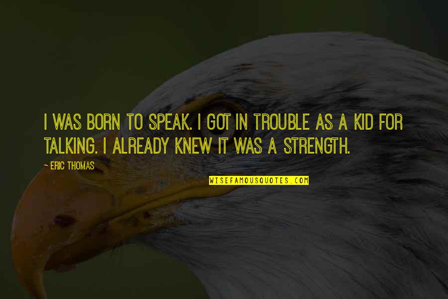 Argue With Idiot Quotes By Eric Thomas: I was born to speak. I got in