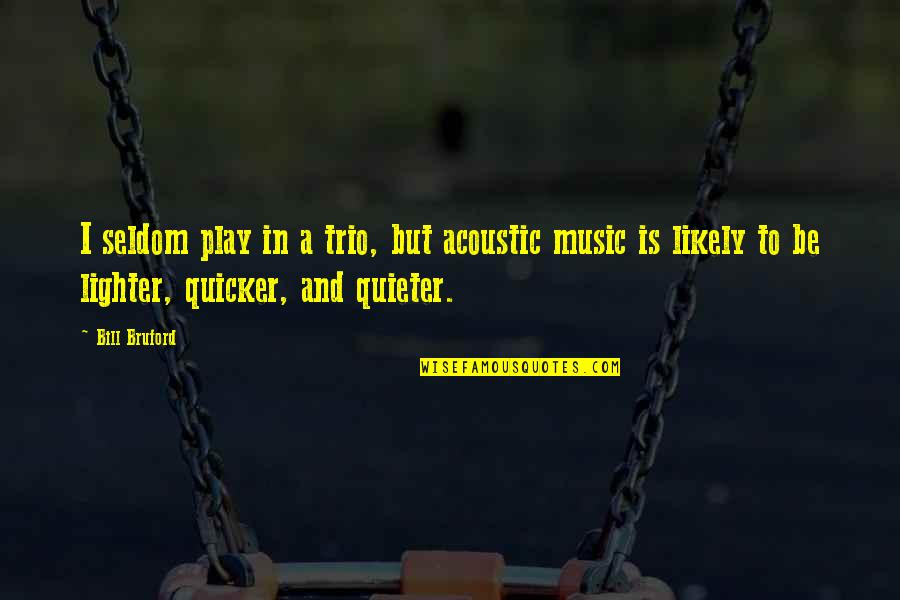 Arguedas Los Rios Quotes By Bill Bruford: I seldom play in a trio, but acoustic