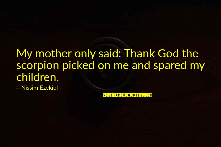 Argues Orchards Quotes By Nissim Ezekiel: My mother only said: Thank God the scorpion