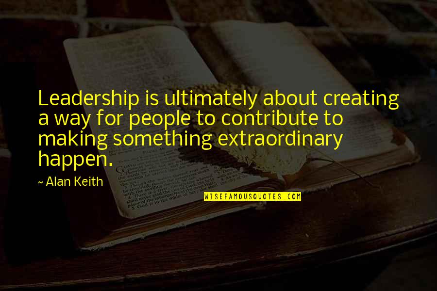Argues Syn Quotes By Alan Keith: Leadership is ultimately about creating a way for