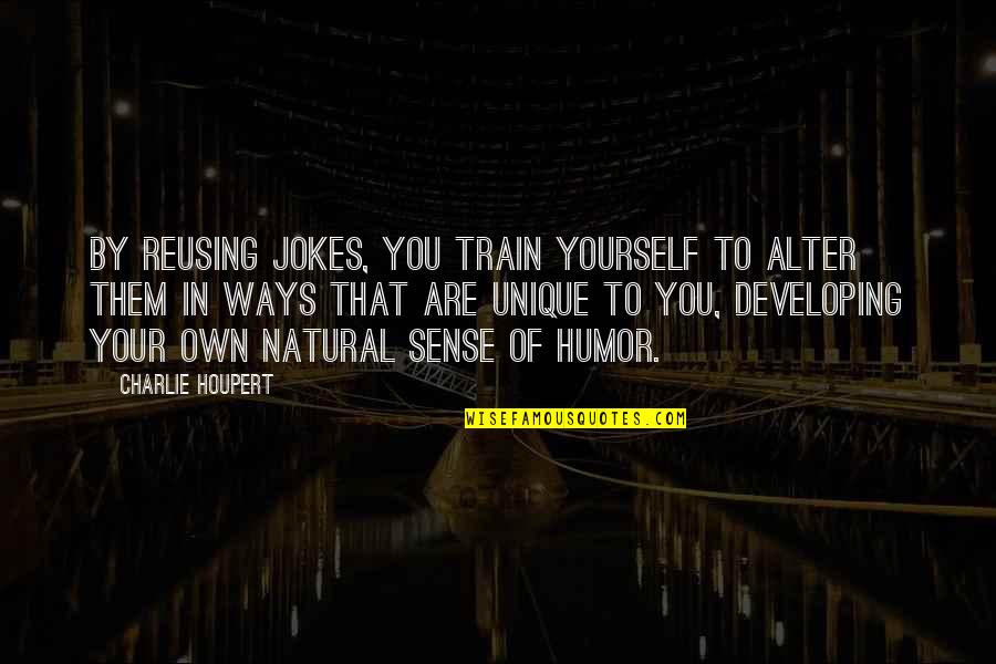 Argueta Free Quotes By Charlie Houpert: By reusing jokes, you train yourself to alter