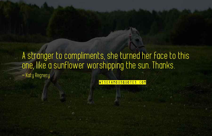 Argueta Raphael Quotes By Katy Regnery: A stranger to compliments, she turned her face