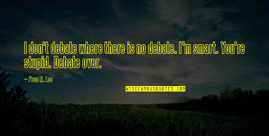 Arguing And Debating Quotes By J'son M. Lee: I don't debate where there is no debate.