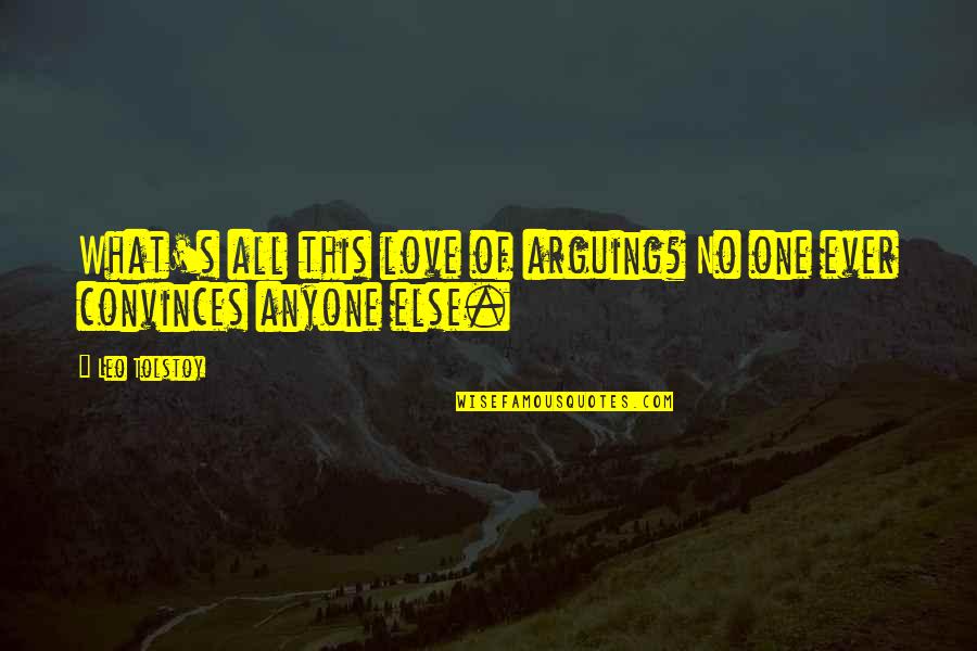 Arguing Love Quotes By Leo Tolstoy: What's all this love of arguing? No one