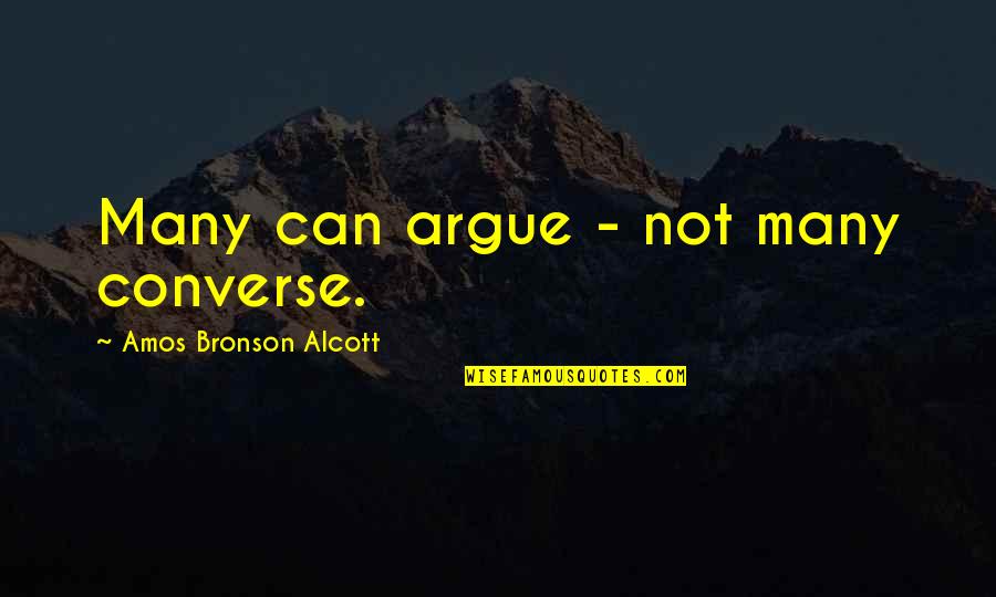 Arguing Quotes By Amos Bronson Alcott: Many can argue - not many converse.