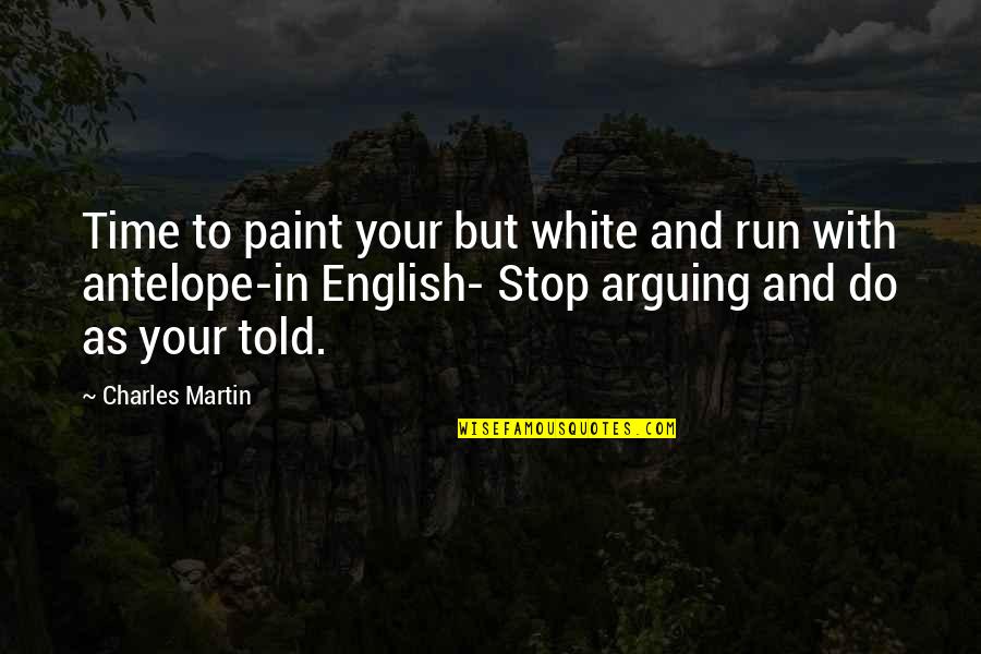 Arguing Quotes By Charles Martin: Time to paint your but white and run