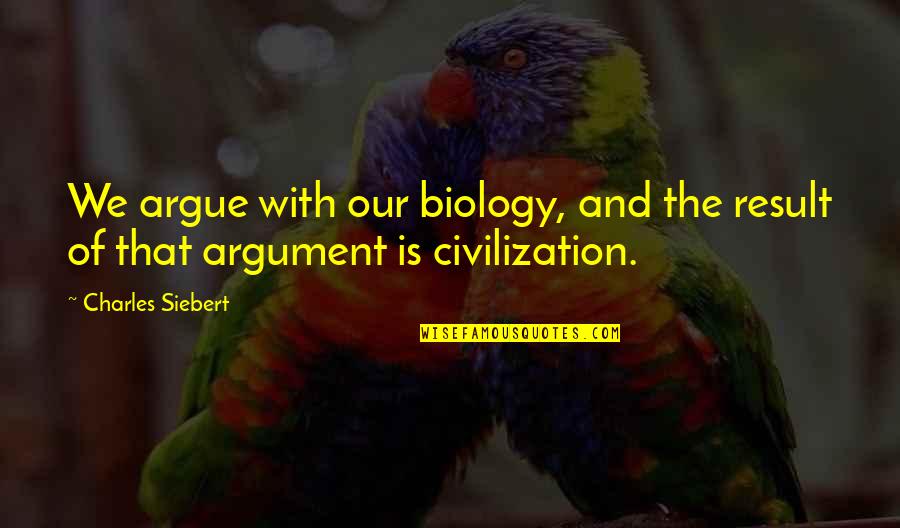 Arguing Quotes By Charles Siebert: We argue with our biology, and the result