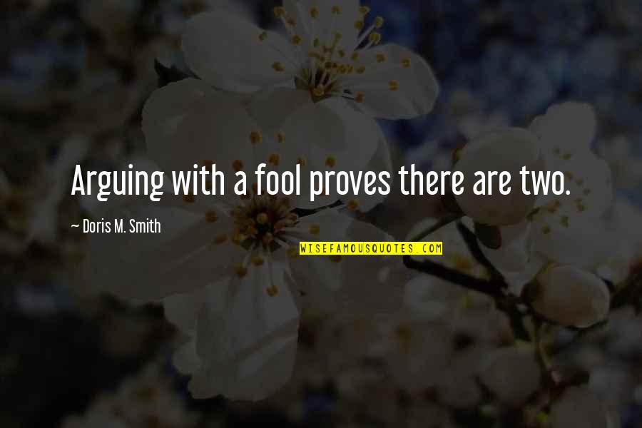 Arguing Quotes By Doris M. Smith: Arguing with a fool proves there are two.