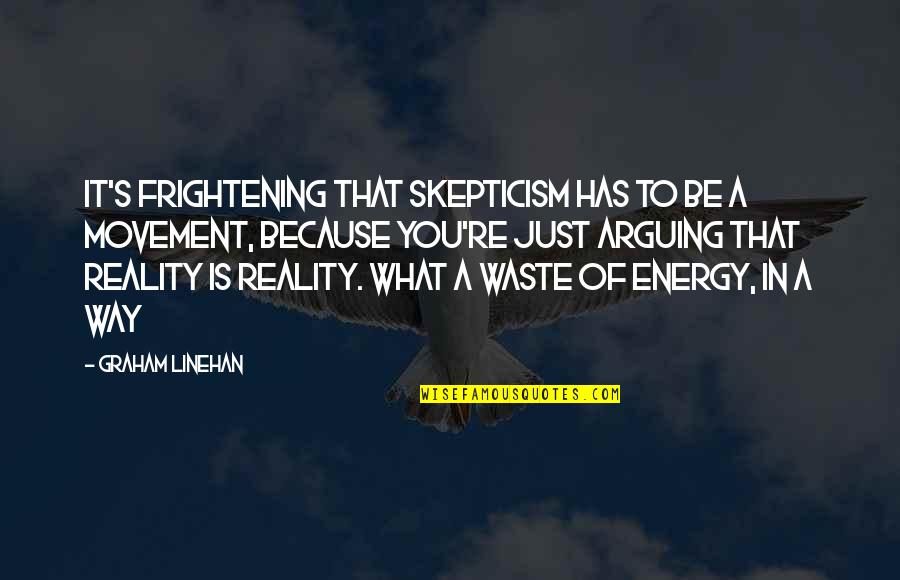 Arguing Quotes By Graham Linehan: It's frightening that skepticism has to be a