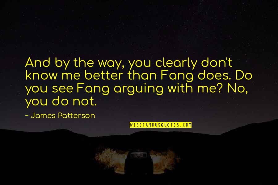 Arguing Quotes By James Patterson: And by the way, you clearly don't know