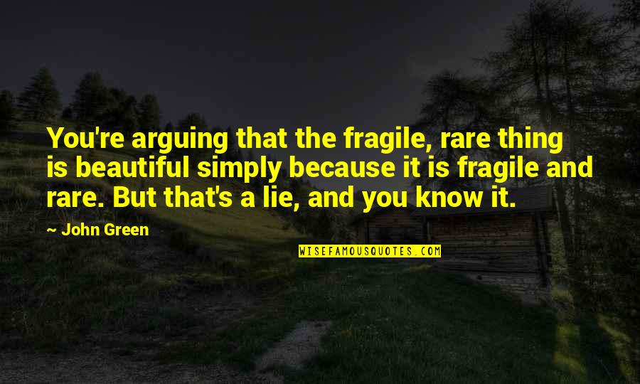 Arguing Quotes By John Green: You're arguing that the fragile, rare thing is