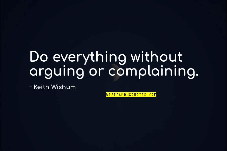 Arguing Quotes By Keith Wishum: Do everything without arguing or complaining.
