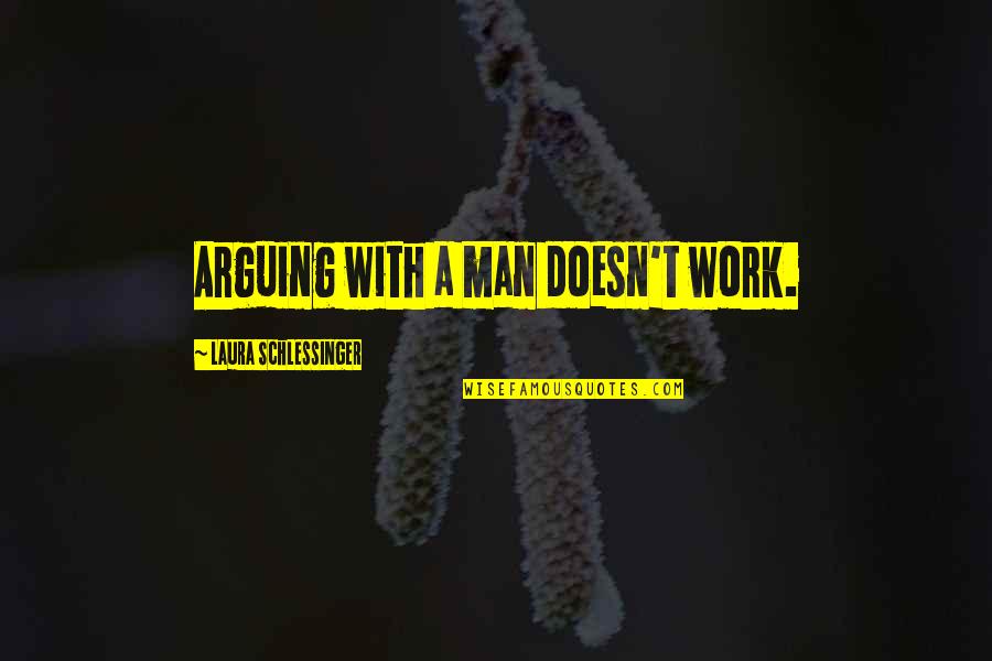 Arguing Quotes By Laura Schlessinger: Arguing with a man doesn't work.