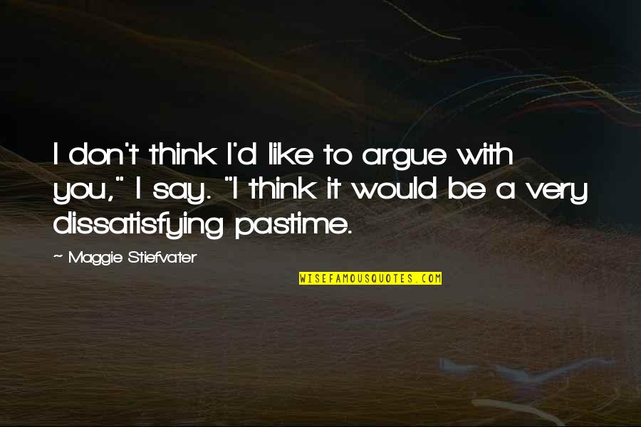 Arguing Quotes By Maggie Stiefvater: I don't think I'd like to argue with